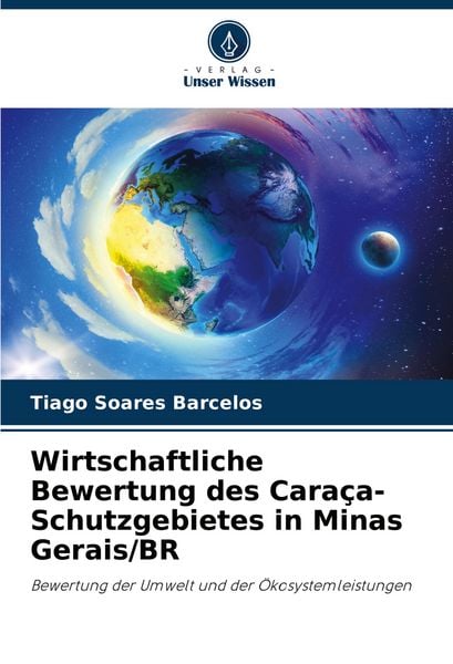 Wirtschaftliche Bewertung des Caraça-Schutzgebietes in Minas Gerais/BR, Taschenbuch von Tiago Soares Barcelos, Verlag Unser Wissen, 9786207299737