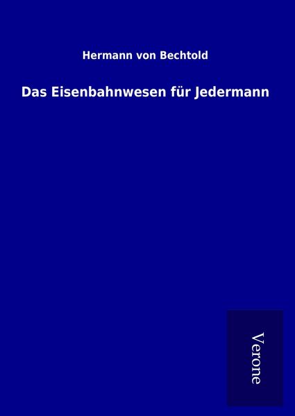 Das Eisenbahnwesen für Jedermann, Gebundene Ausgabe von Hermann Bechtold, TP Verone Publishing