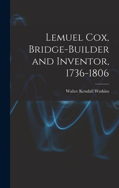 Produktbild: Lemuel Cox, Bridge-builder and Inventor, 1736-1806