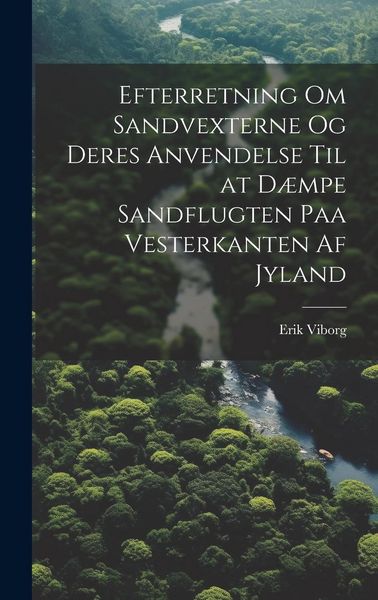 Produktbild: Efterretning Om Sandvexterne Og Deres Anvendelse Til at D&aelig;mpe Sandflugten Paa Vesterkanten Af Jyland