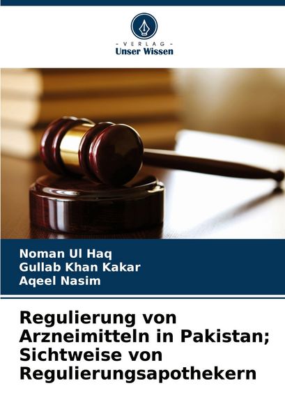 Regulierung von Arzneimitteln in Pakistan; Sichtweise von Regulierungsapothekern, Taschenbuch von Noman Ul Haq , Gullab Khan Kakar , Aqeel Nasim,