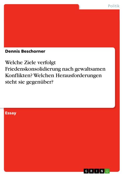 Produktbild: Welche Ziele verfolgt Friedenskonsolidierung nach gewaltsamen Konflikten? Welchen Herausforderungen steht sie gegen&uuml;ber?