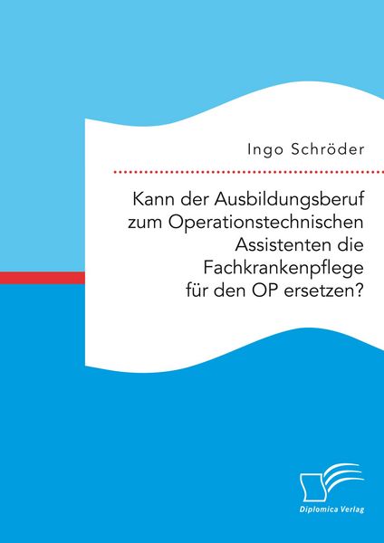Produktbild: Kann der Ausbildungsberuf zum Operationstechnischen Assistenten die Fachkrankenpflege f&uuml;r den OP ersetzen?