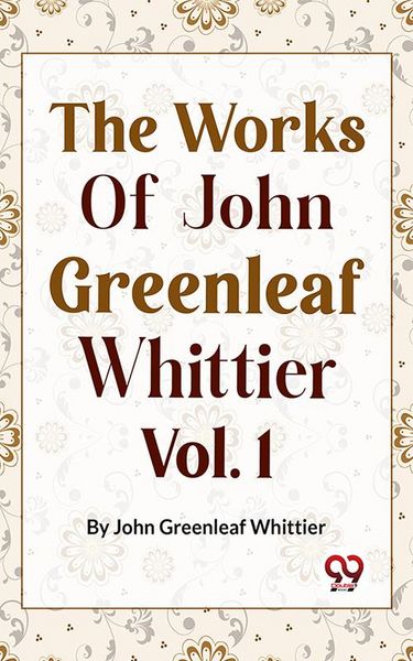 Produktbild: The Works Of John Greenleaf Whittier, Narrative And Legendary Poems Vol. 1