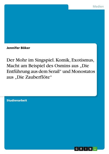 Der Mohr im Singspiel. Komik, Exotismus, Macht am Beispiel des Osmins aus ¿Die Entführung aus dem Serail¿ und Monostatos