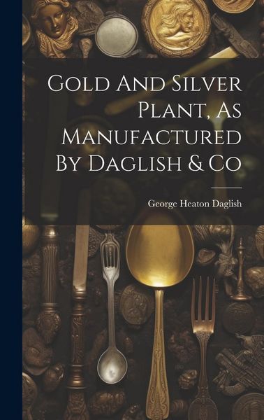 Produktbild: Gold And Silver Plant, As Manufactured By Daglish & Co