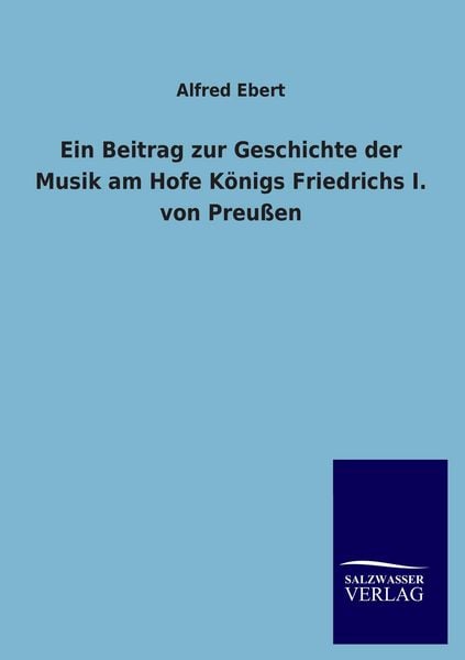 Produktbild: Ein Beitrag zur Geschichte der Musik am Hofe K&ouml;nigs Friedrichs I. von Preu&szlig;en