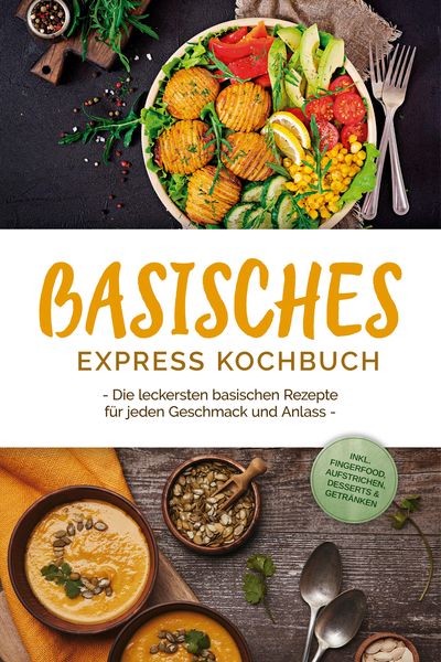 Produktbild: Basisches Express Kochbuch: Die leckersten basischen Rezepte f&uuml;r jeden Geschmack und Anlass - inkl. Fingerfood, Aufstrichen, Desserts & Getr&auml;nken