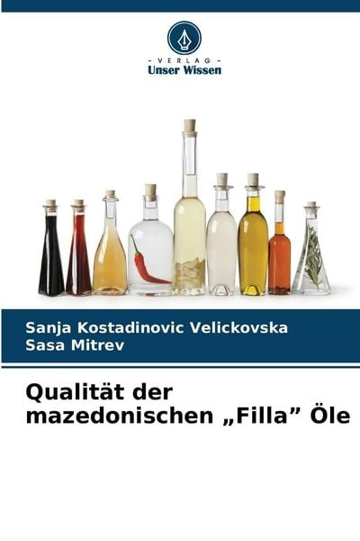 Qualität der mazedonischen 'Filla' Öle, Taschenbuch von Sanja Kostadinovic Velickovska , Sasa Mitrev, Verlag Unser Wissen, 9786209278945