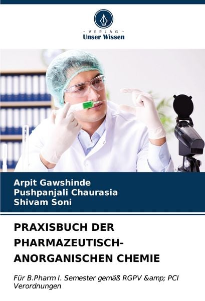 Praxisbuch der Pharmazeutisch-Anorganischen Chemie, Taschenbuch von Arpit Gawshinde , Pushpanjali Chaurasia , Shivam Soni, Verlag Unser Wissen,