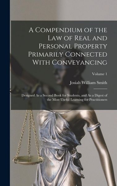 Produktbild: A Compendium of the Law of Real and Personal Property Primarily Connected With Conveyancing: Designed As a Second Book for Students, and As a Digest o