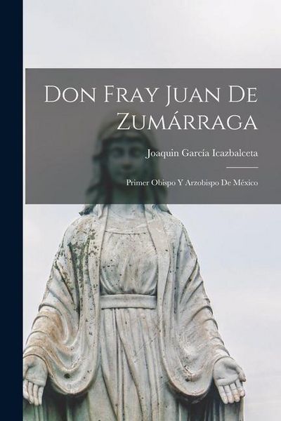 Produktbild: Don Fray Juan De Zum&aacute;rraga: Primer Obispo Y Arzobispo De M&eacute;xico