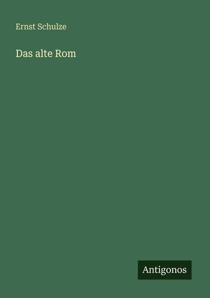 Das alte Rom, Taschenbuch von Ernst Schulze, Antigonos Verlag, 9783386706254