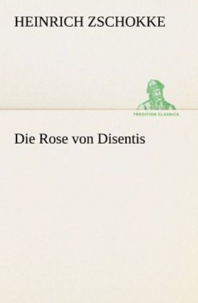 Die Rose von Disentis, Taschenbuch von Heinrich Zschokke, Tredition, 9783842419131