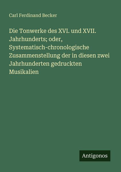 Die Tonwerke des XVI. und XVII. Jahrhunderts; oder, Systematisch-chronologische Zusammenstellung der in diesen zwei Jahrhunderten gedruckten