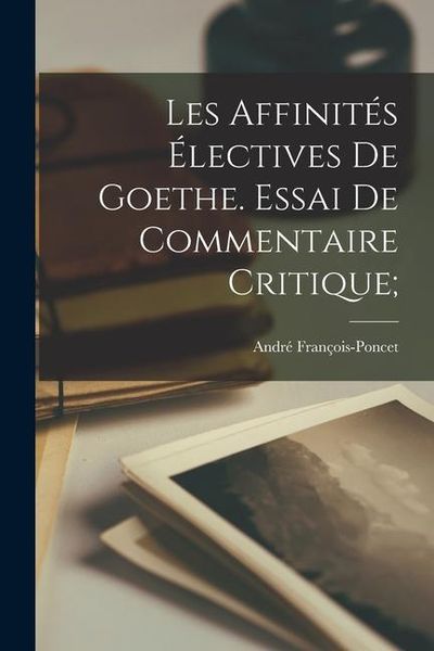 Les affinités électives de Goethe. Essai de commentaire critique;