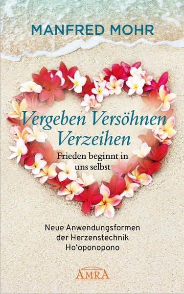 Vergeben Versöhnen Verzeihen - Frieden beginnt in uns selbst, Paperback von Manfred Mohr, AMRA Verlag, 9783954473793