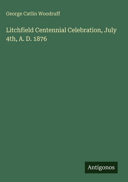 Produktbild: Litchfield Centennial Celebration, July 4th, A. D. 1876