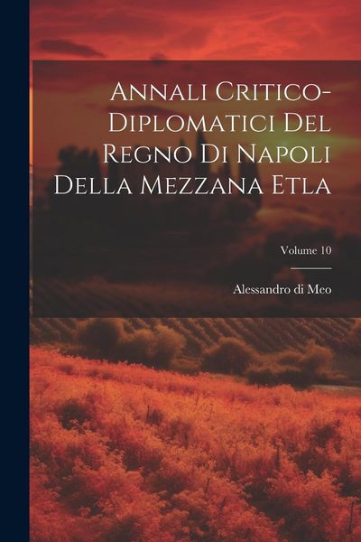 Produktbild: Annali Critico-diplomatici Del Regno Di Napoli Della Mezzana Etla; Volume 10