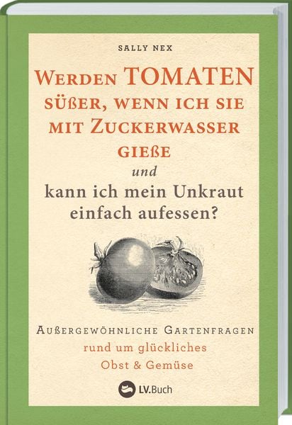 Produktbild: Werden Tomaten s&uuml;&szlig;er, wenn ich sie mit Zuckerwasser gie&szlig;e und kann ich mein Unkraut einfach aufessen?