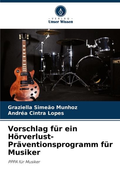 Vorschlag für ein Hörverlust-Präventionsprogramm für Musiker, Taschenbuch von Graziella Simeão Munhoz , Andréa Cintra Lopes, Verlag Unser Wissen,