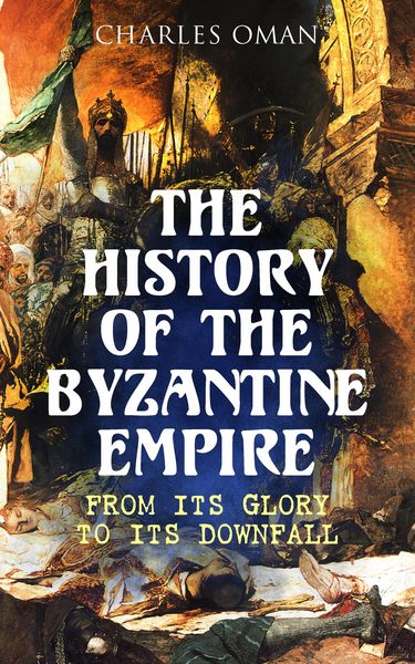Produktbild: The History of the Byzantine Empire: From Its Glory to Its Downfall