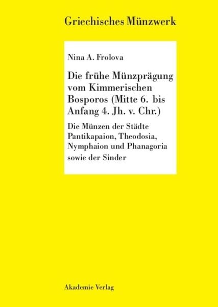 Produktbild: Die fr&uuml;he M&uuml;nzpr&auml;gung vom Kimmerschen Bosporus (Mitte 6. bis Anfang 4. Jh. v. Chr.)