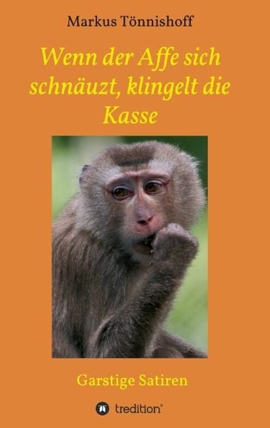 Wenn der Affe sich schnäuzt, klingelt die Kasse, Taschenbuch von Markus Tönnishoff, Tredition, 9783732335862