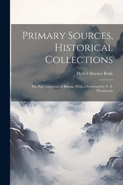 Produktbild: Primary Sources, Historical Collections: The Pali Literature of Burma, With a Foreword by T. S. Wentworth
