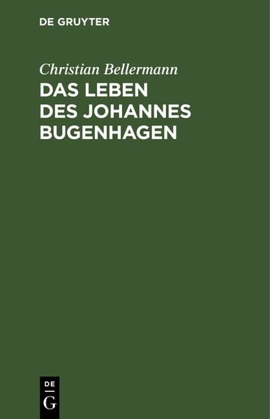 Das Leben des Johannes Bugenhagen, Gebundene Ausgabe von Christian Bellermann, De Gruyter, 9783111106700