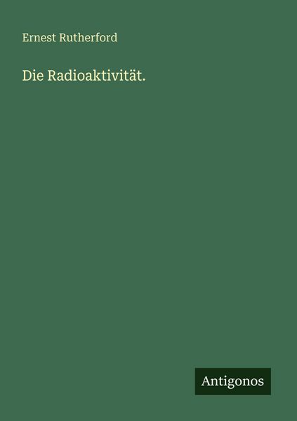 Die Radioaktivität., Taschenbuch von Ernest Rutherford, Antigonos Verlag, 9783563965214