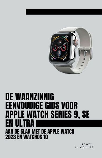 Produktbild: De Waanzinnig Eenvoudige Gids Voor Apple Watch Series 9, Se En Ultra
