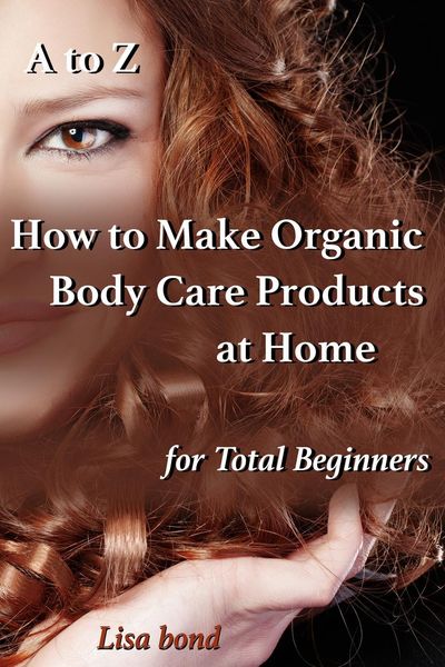 Produktbild: A to Z How to Make Organic Body Care Products at Home for Total Beginners