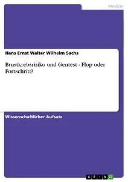 Brustkrebsrisiko und Gentest - Flop oder Fortschritt?, Taschenbuch von Hans Ernst Walter Wilhelm Sachs, GRIN, 9783638825757