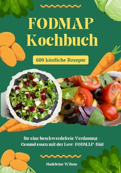 FODMAP Kochbuch: 600 köstliche Rezepte für eine beschwerdefreie Verdauung – Gesund essen mit der Low-FODMAP-Diät, Taschenbuch von Madeleine Wilson,