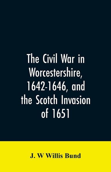 Produktbild: The Civil War in Worcestershire, 1642-1646, and the Scotch invasion of 1651