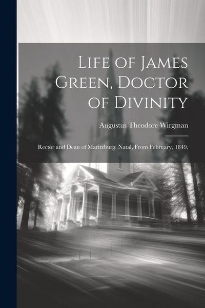 Produktbild: Life of James Green, Doctor of Divinity: Rector and Dean of Maritzburg. Natal, From February, 1849,