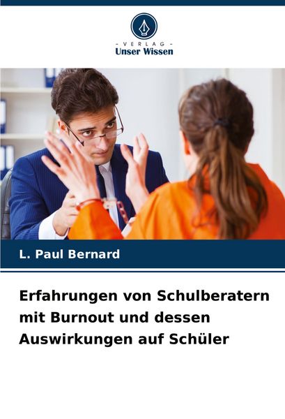 Erfahrungen von Schulberatern mit Burnout und dessen Auswirkungen auf Schüler, Taschenbuch von L. Paul Bernard, Verlag Unser Wissen, 9786206957003