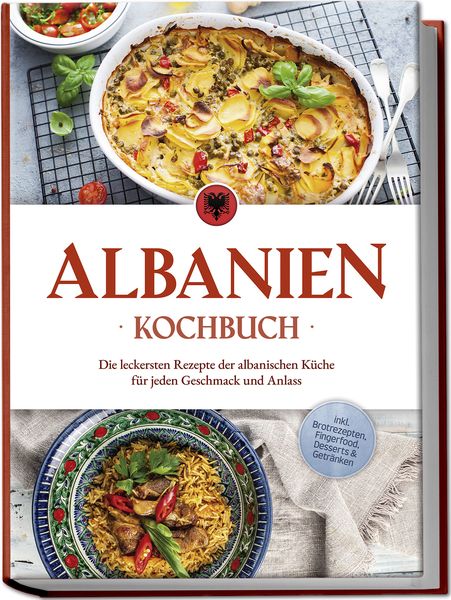 Albanien Kochbuch: Die leckersten Rezepte der albanischen Küche für jeden Geschmack und Anlass - inkl. Brotrezepten, Fin