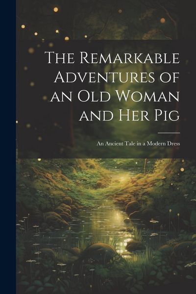 Produktbild: The Remarkable Adventures of an old Woman and her Pig: An Ancient Tale in a Modern Dress