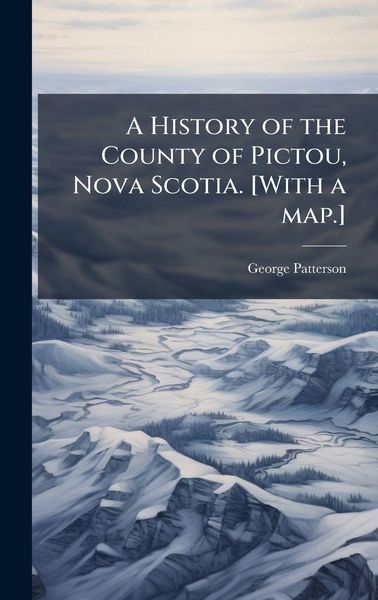 Produktbild: A History of the County of Pictou, Nova Scotia. [With a map.]