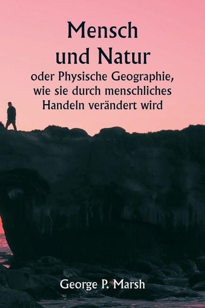 Produktbild: Mensch und Natur oder Physische Geographie, wie sie durch menschliches Handeln ver&auml;ndert wird