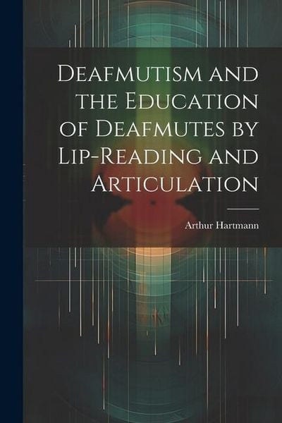 Produktbild: Deafmutism and the Education of Deafmutes by Lip-reading and Articulation