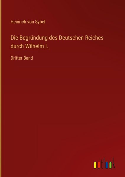 Produktbild: Die Begr&uuml;ndung des Deutschen Reiches durch Wilhelm I.