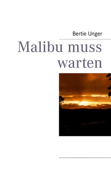 Malibu muss warten, Taschenbuch von Bertie Unger, BoD – Books on Demand, 9783732234592
