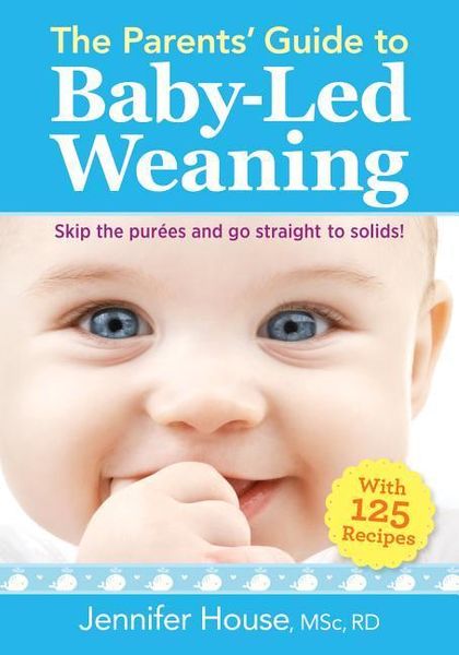 The Parents' Guide to Baby-Led Weaning: With 125 Recipes