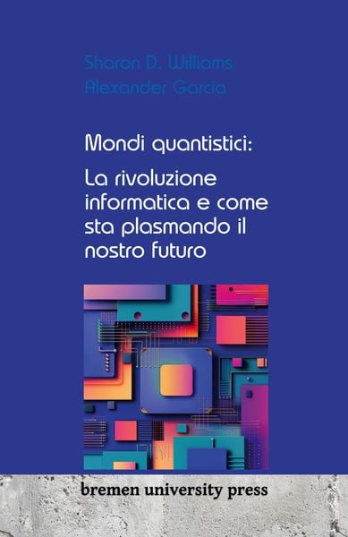 Produktbild: Mondi quantistici: La rivoluzione informatica e come sta plasmando il nostro futuro