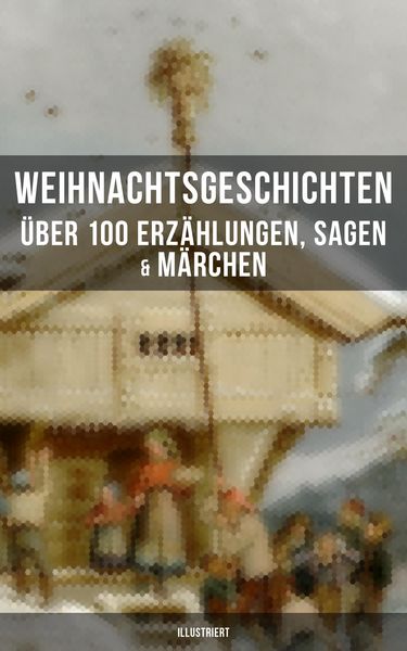 Produktbild: Weihnachtsgeschichten: &Uuml;ber 100 Erz&auml;hlungen, Sagen & M&auml;rchen (Illustriert)