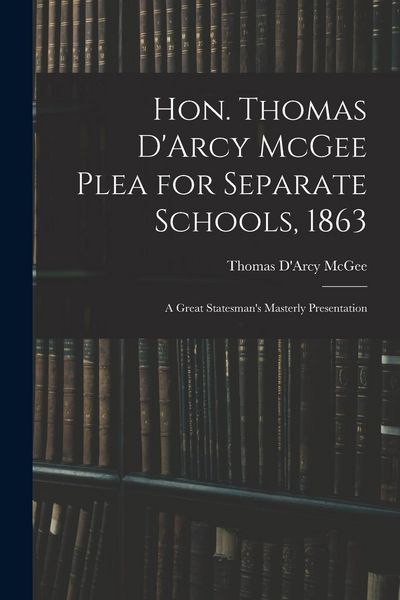 Produktbild: Hon. Thomas D'Arcy McGee Plea for Separate Schools, 1863 [microform]: a Great Statesman's Masterly Presentation