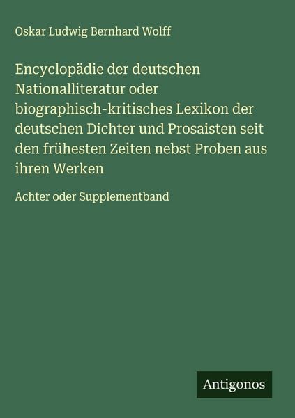 Produktbild: Encyclop&auml;die der deutschen Nationalliteratur oder biographisch-kritisches Lexikon der deutschen Dichter und Prosaisten seit den fr&uuml;hesten Zeiten nebst